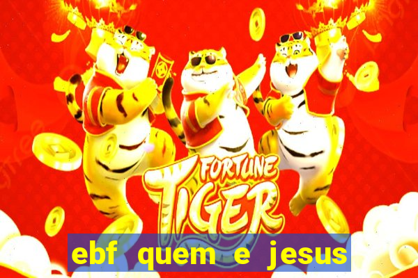 ebf quem e jesus ebf jesus meu super heroi